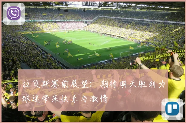 拉莫斯赛前展望：期待明天胜利为球迷带来快乐与激情