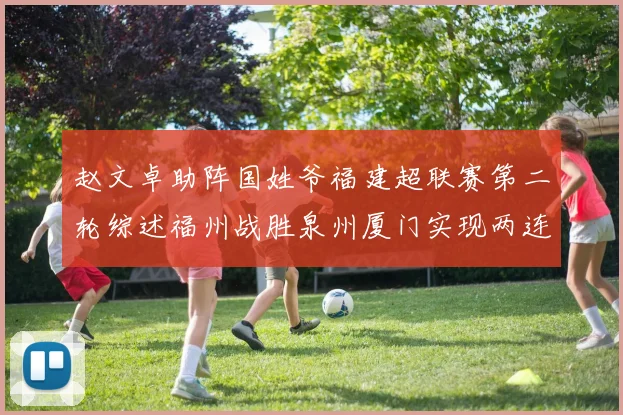 赵文卓助阵国姓爷福建超联赛第二轮综述福州战胜泉州厦门实现两连胜