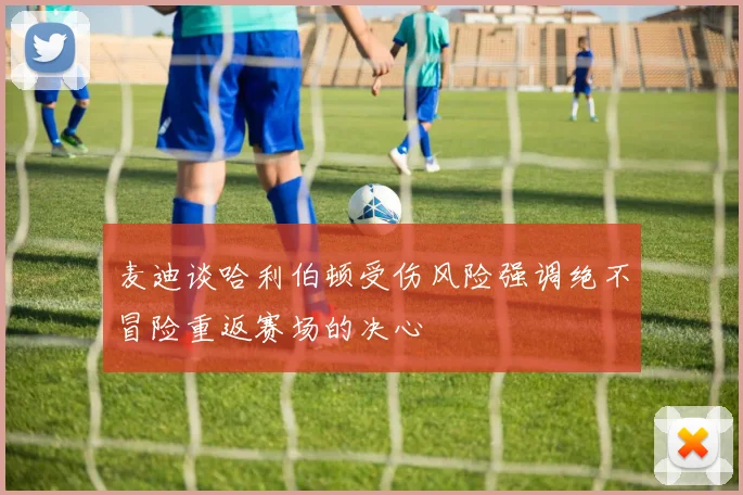 麦迪谈哈利伯顿受伤风险强调绝不冒险重返赛场的决心