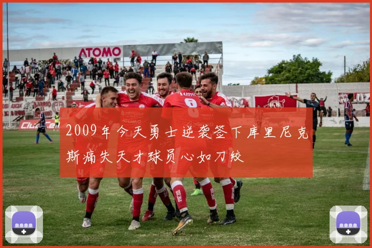 2009年今天勇士逆袭签下库里尼克斯痛失天才球员心如刀绞