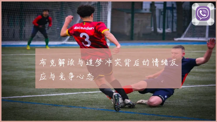 布克解读与追梦冲突背后的情绪反应与竞争心态