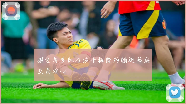 掘金与多队洽谈卡梅隆约翰逊或成交易核心