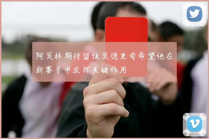 阿莫林期待留住莫德里奇希望他在新赛季中发挥关键作用